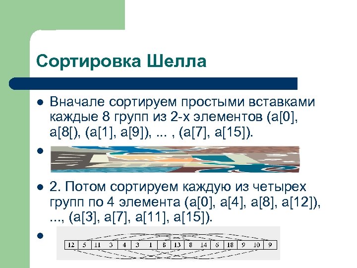 Сортировка Шелла l Вначале сортируем простыми вставками каждые 8 групп из 2 -х элементов