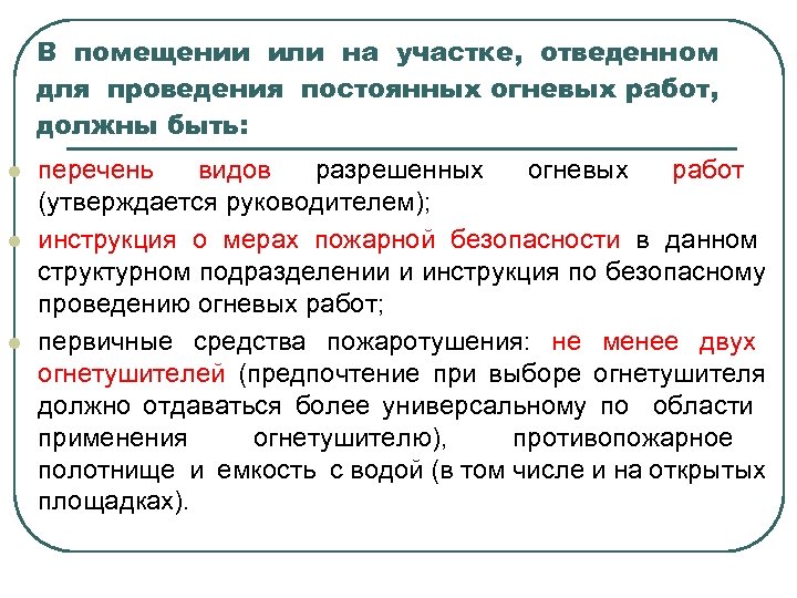 В помещении или на участке, отведенном для проведения постоянных огневых работ, должны быть: l