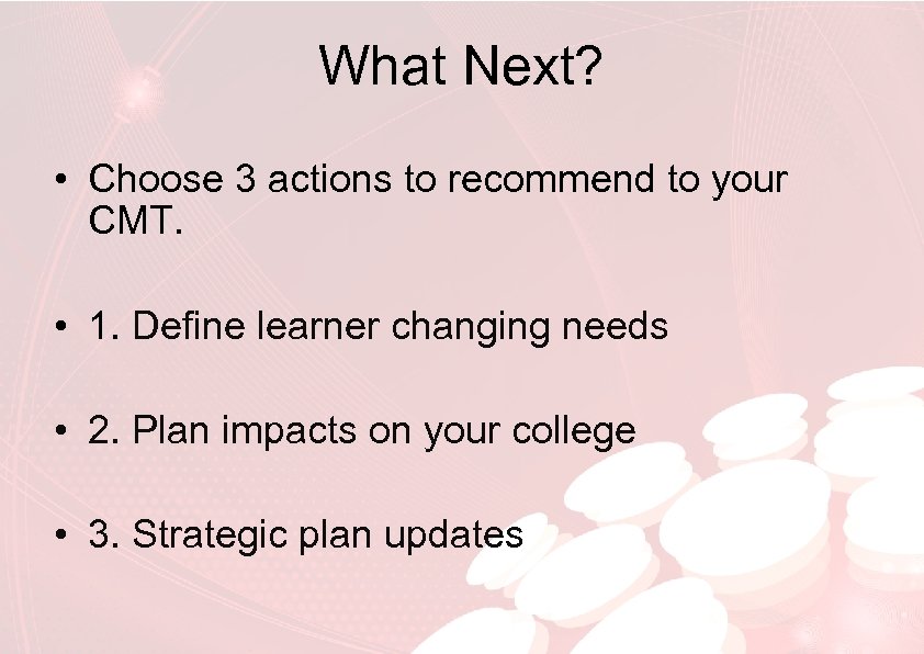 What Next? • Choose 3 actions to recommend to your CMT. • 1. Define