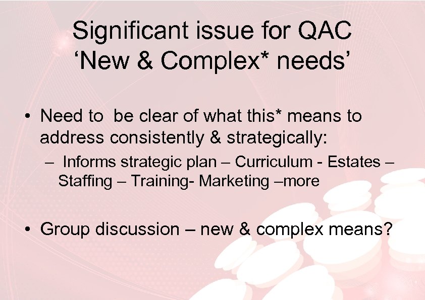 Significant issue for QAC ‘New & Complex* needs’ • Need to be clear of