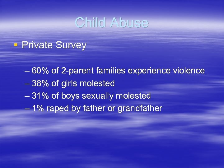 Child Abuse § Private Survey – 60% of 2 -parent families experience violence –