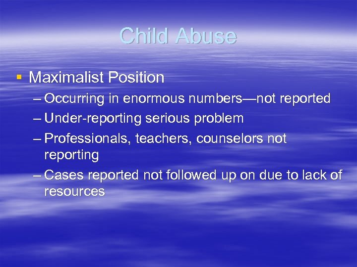 Child Abuse § Maximalist Position – Occurring in enormous numbers—not reported – Under-reporting serious