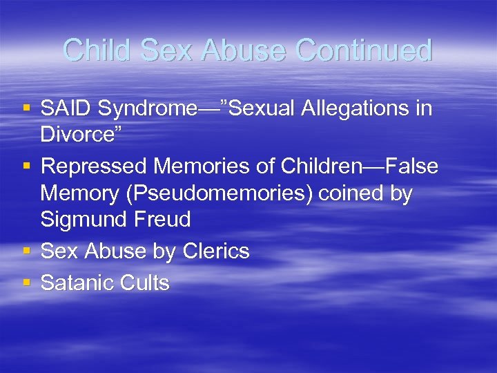 Child Sex Abuse Continued § SAID Syndrome—”Sexual Allegations in Divorce” § Repressed Memories of