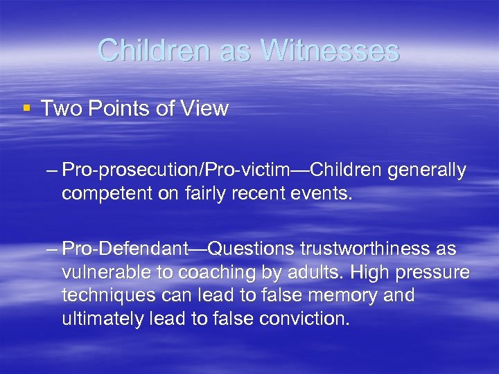 Children as Witnesses § Two Points of View – Pro-prosecution/Pro-victim—Children generally competent on fairly