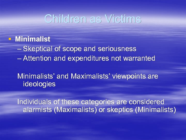 Children as Victims § Minimalist – Skeptical of scope and seriousness – Attention and