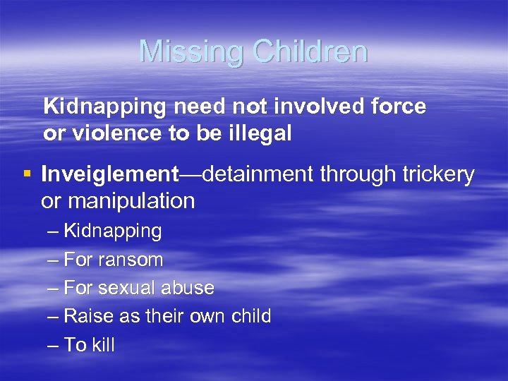 Missing Children Kidnapping need not involved force or violence to be illegal § Inveiglement—detainment