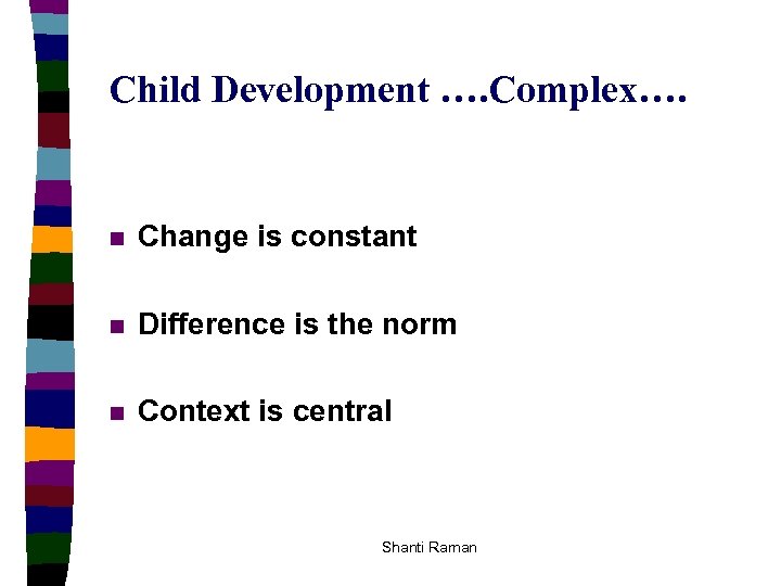 Child Development …. Complex…. n Change is constant n Difference is the norm n