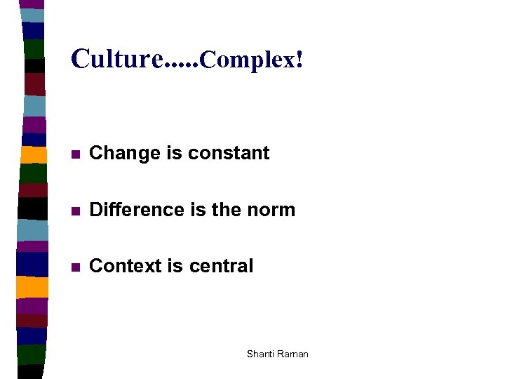 Culture. . . Complex! n Change is constant n Difference is the norm n