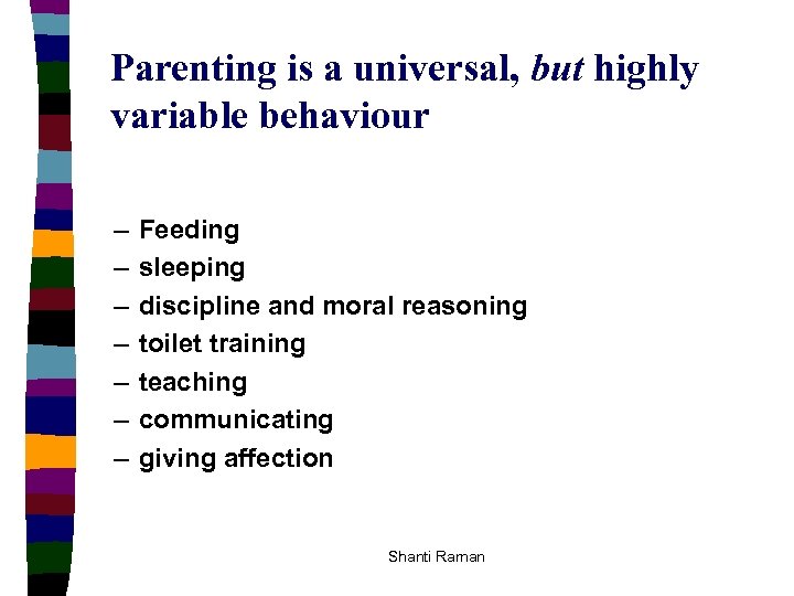 Parenting is a universal, but highly variable behaviour – – – – Feeding sleeping