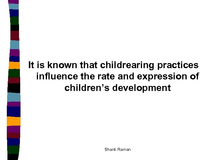 It is known that childrearing practices influence the rate and expression of children’s development