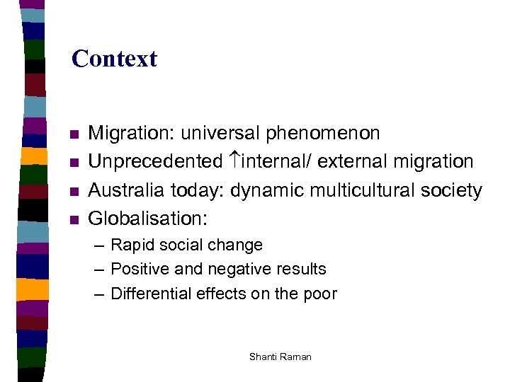 Context n n Migration: universal phenomenon Unprecedented internal/ external migration Australia today: dynamic multicultural