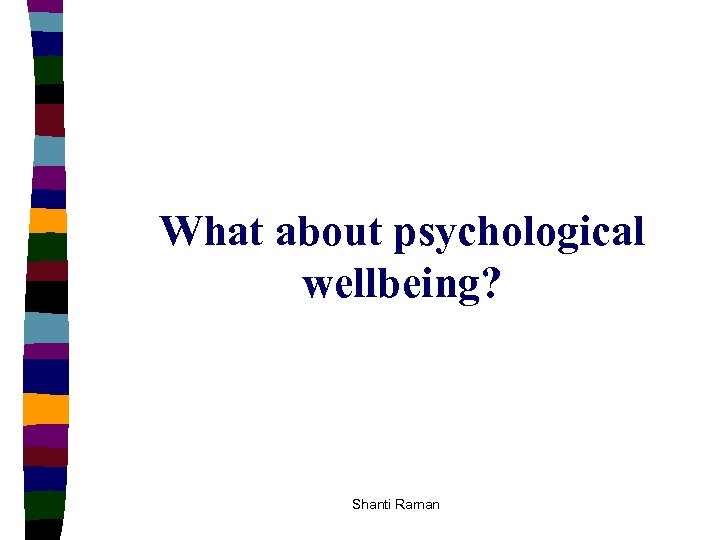 What about psychological wellbeing? Shanti Raman 