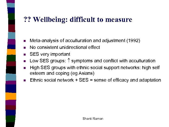 ? ? Wellbeing: difficult to measure n n n Meta-analysis of acculturation and adjustment