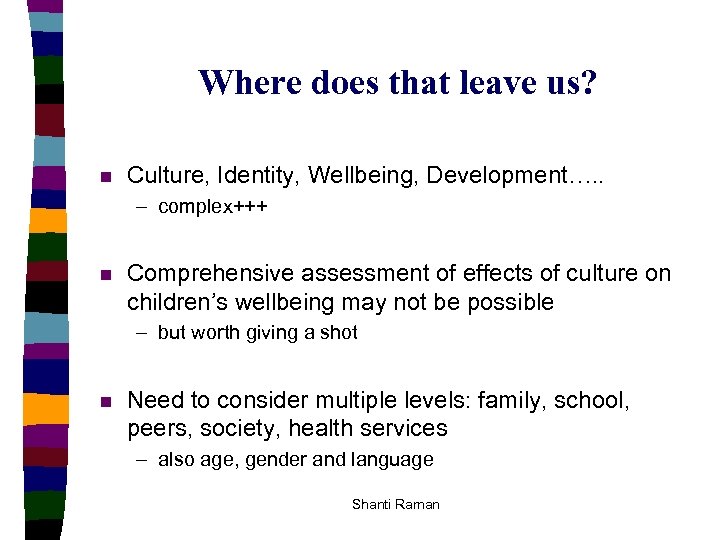 Where does that leave us? n Culture, Identity, Wellbeing, Development…. . – complex+++ n