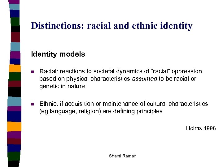 Distinctions: racial and ethnic identity Identity models n Racial: reactions to societal dynamics of