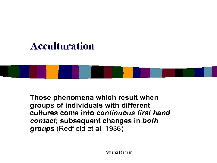 Acculturation Those phenomena which result when groups of individuals with different cultures come into