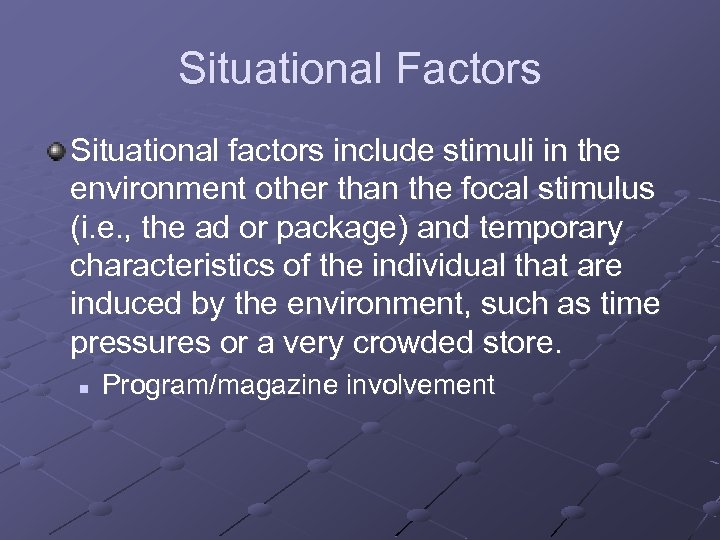 Situational Factors Situational factors include stimuli in the environment other than the focal stimulus