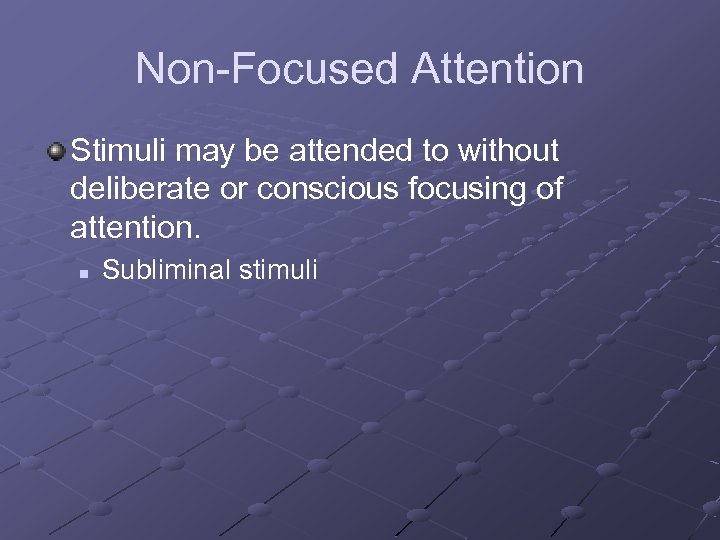 Non-Focused Attention Stimuli may be attended to without deliberate or conscious focusing of attention.