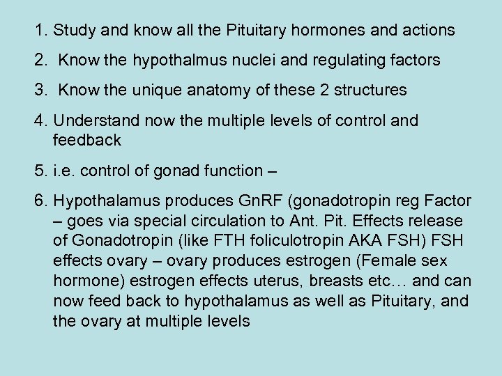 1. Study and know all the Pituitary hormones and actions 2. Know the hypothalmus