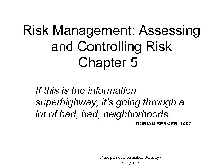 Risk Management: Assessing and Controlling Risk Chapter 5 If this is the information superhighway,