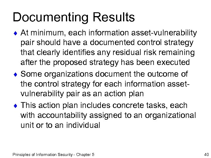 Documenting Results ¨ At minimum, each information asset-vulnerability pair should have a documented control