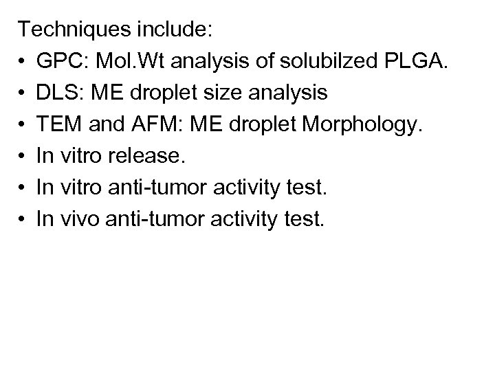 Techniques include: • GPC: Mol. Wt analysis of solubilzed PLGA. • DLS: ME droplet