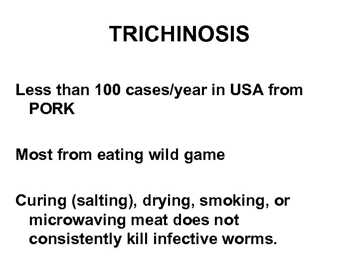 TRICHINOSIS Less than 100 cases/year in USA from PORK Most from eating wild game