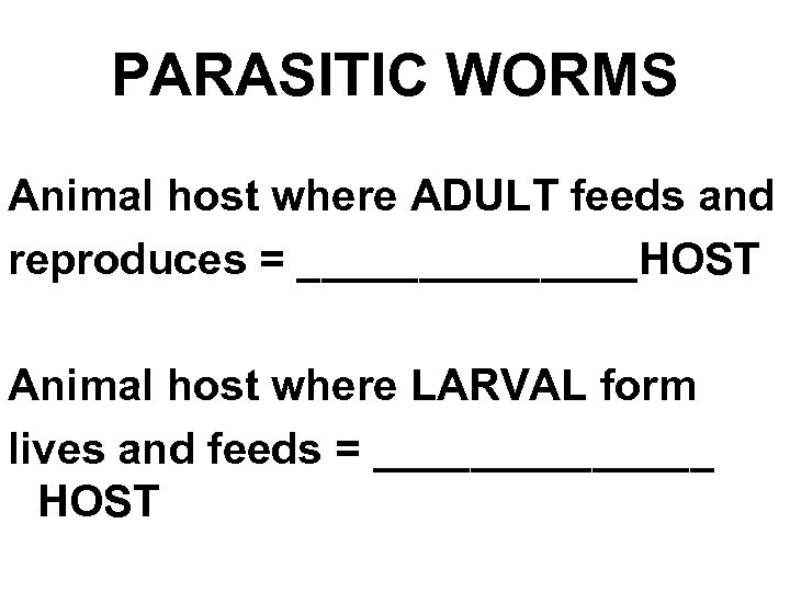 PARASITIC WORMS Animal host where ADULT feeds and reproduces = _______HOST Animal host where