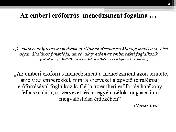 19 Az emberi erőforrás menedzsment fogalma … „Az emberi erőforrás menedzsment (Human Resources Management)