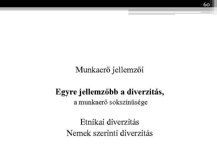 60 Munkaerő jellemzői Egyre jellemzőbb a diverzitás, a munkaerő sokszínűsége Etnikai diverzitás Nemek szerinti