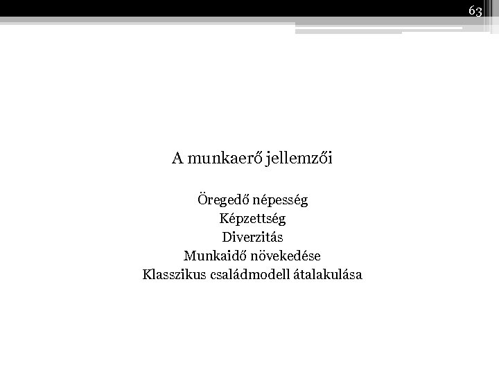 63 A munkaerő jellemzői Öregedő népesség Képzettség Diverzitás Munkaidő növekedése Klasszikus családmodell átalakulása 