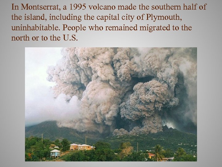 In Montserrat, a 1995 volcano made the southern half of the island, including the