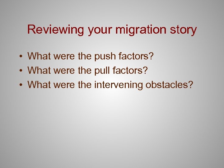 Reviewing your migration story • What were the push factors? • What were the