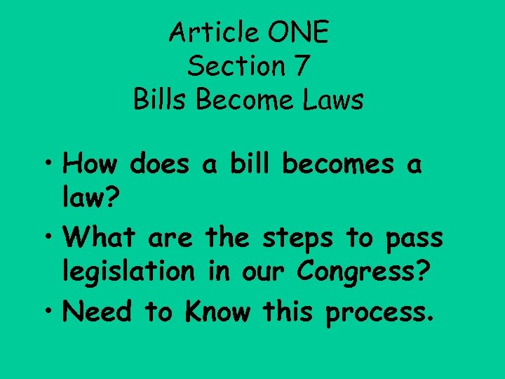 Article ONE Section 7 Bills Become Laws • How does a bill becomes a