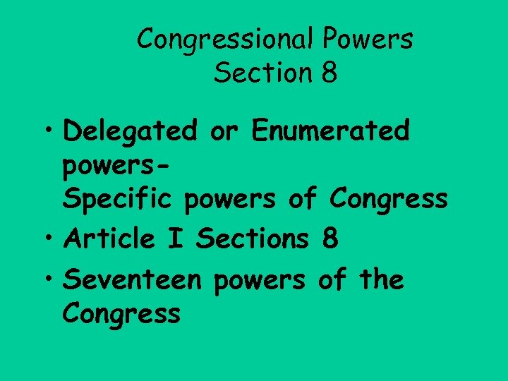 Congressional Powers Section 8 • Delegated or Enumerated powers. Specific powers of Congress •