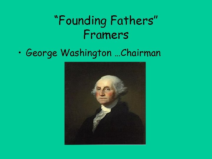 “Founding Fathers” Framers • George Washington …Chairman 