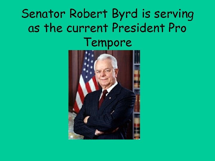 Senator Robert Byrd is serving as the current President Pro Tempore 