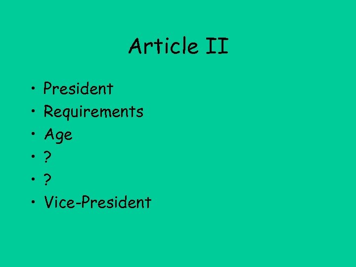 Article II • • • President Requirements Age ? ? Vice-President 