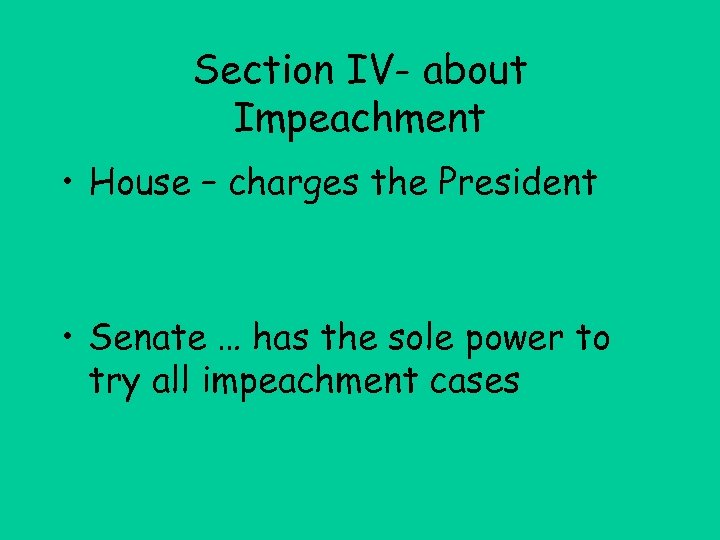 Section IV- about Impeachment • House – charges the President • Senate … has