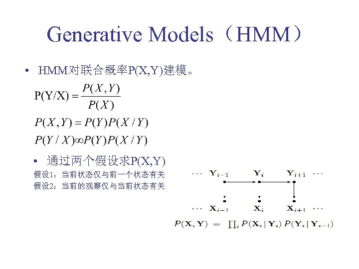 Generative Models（HMM） • HMM对联合概率P(X, Y)建模。 • 通过两个假设求P(X, Y) 假设 1：当前状态仅与前一个状态有关 假设 2：当前的观察仅与当前状态有关 