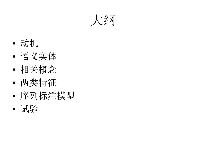 大纲 • • • 动机 语义实体 相关概念 两类特征 序列标注模型 试验 