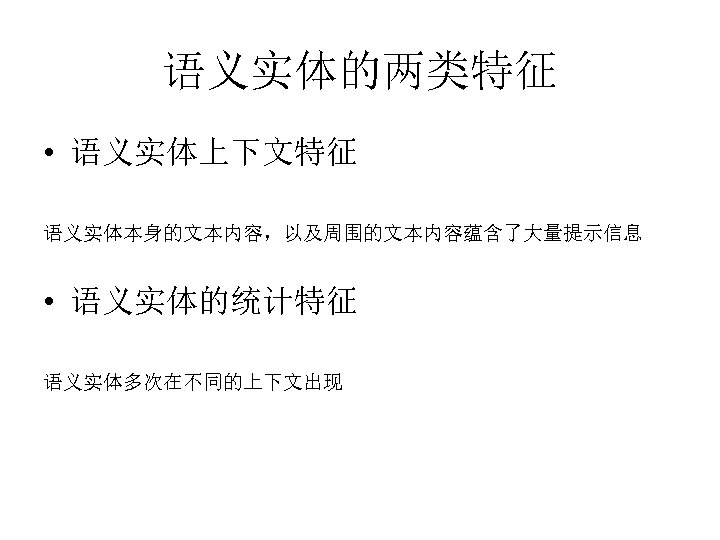 语义实体的两类特征 • 语义实体上下文特征 语义实体本身的文本内容，以及周围的文本内容蕴含了大量提示信息 • 语义实体的统计特征 语义实体多次在不同的上下文出现 