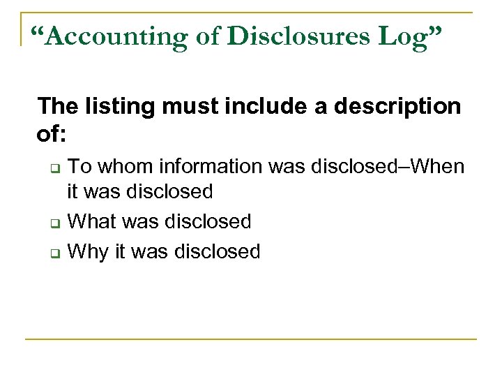 “Accounting of Disclosures Log” The listing must include a description of: q q q