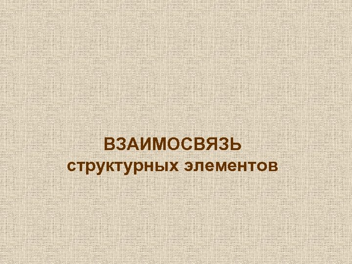 ВЗАИМОСВЯЗЬ структурных элементов 