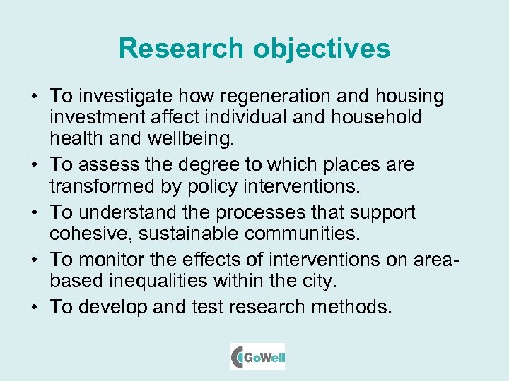 Research objectives • To investigate how regeneration and housing investment affect individual and household