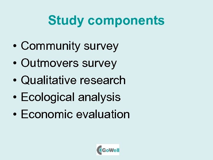 Study components • • • Community survey Outmovers survey Qualitative research Ecological analysis Economic