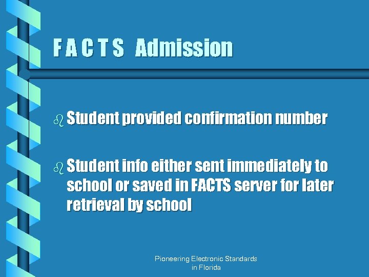 F A C T S Admission b Student provided confirmation number b Student info