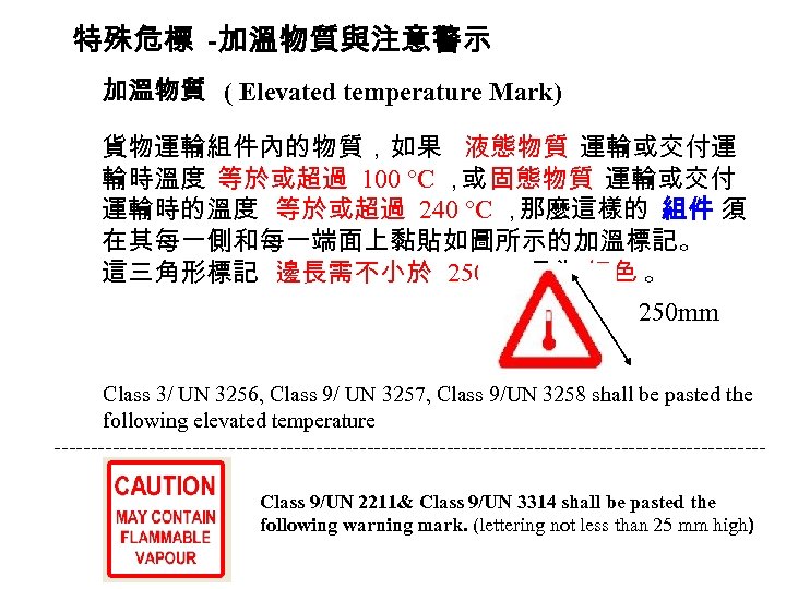 特殊危標 -加溫物質與注意警示 加溫物質 ( Elevated temperature Mark) 貨物運輸組件內的物質，如果 液態物質 運輸或交付運 輸時溫度 等於或超過 100 °C