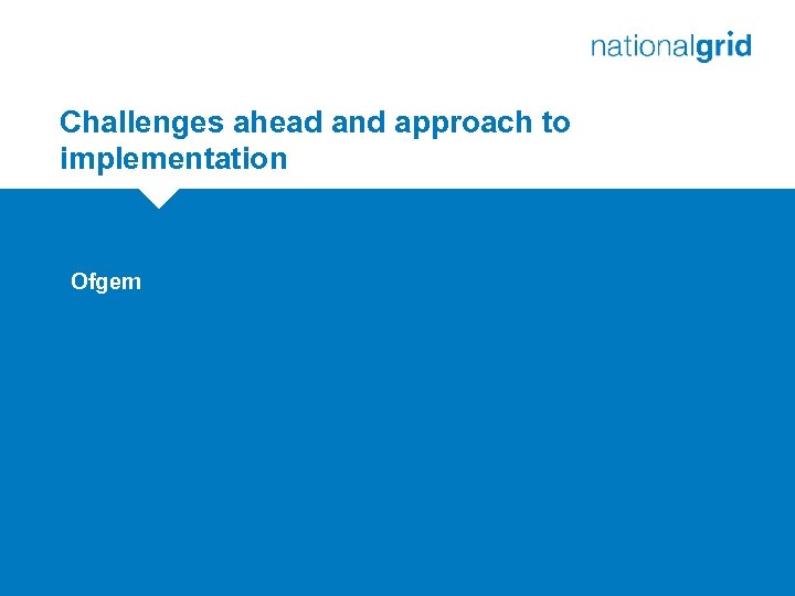 Challenges ahead and approach to implementation Ofgem 