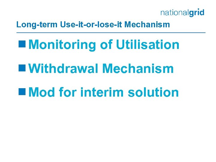 Long-term Use-it-or-lose-it Mechanism ¾Monitoring of Utilisation ¾Withdrawal Mechanism ¾Mod for interim solution 